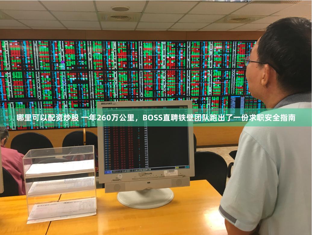 哪里可以配资炒股 一年260万公里，BOSS直聘铁壁团队跑出了一份求职安全指南