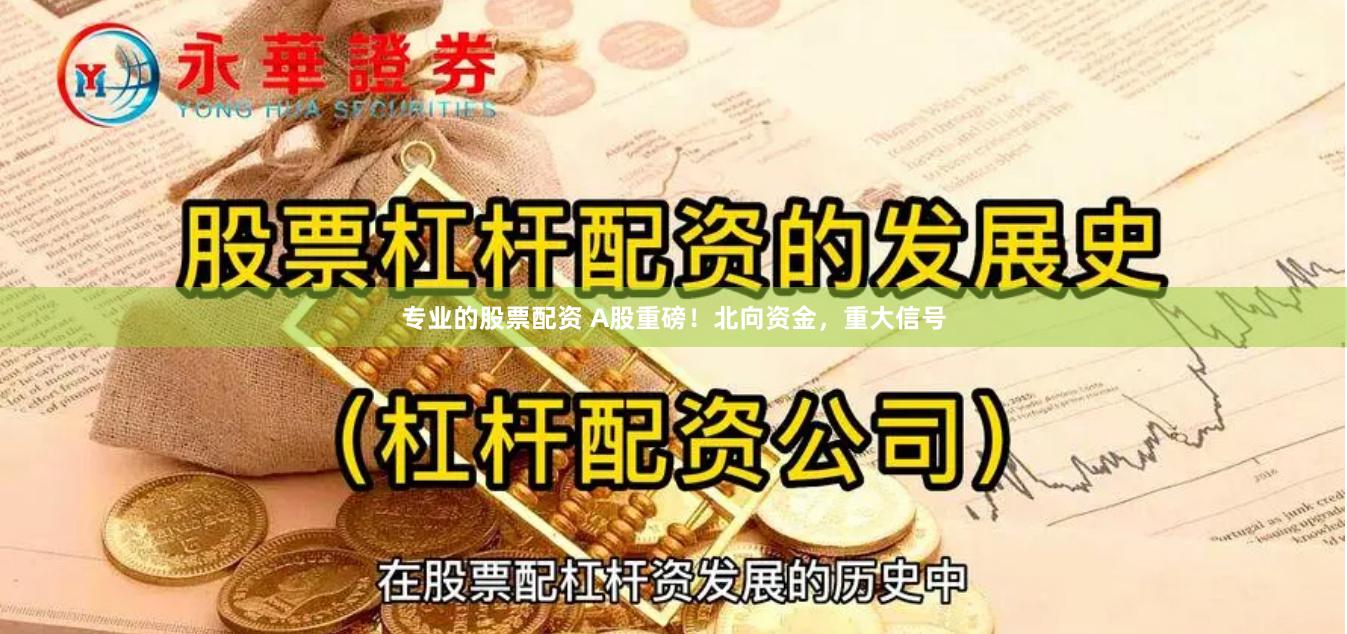 专业的股票配资 A股重磅！北向资金，重大信号